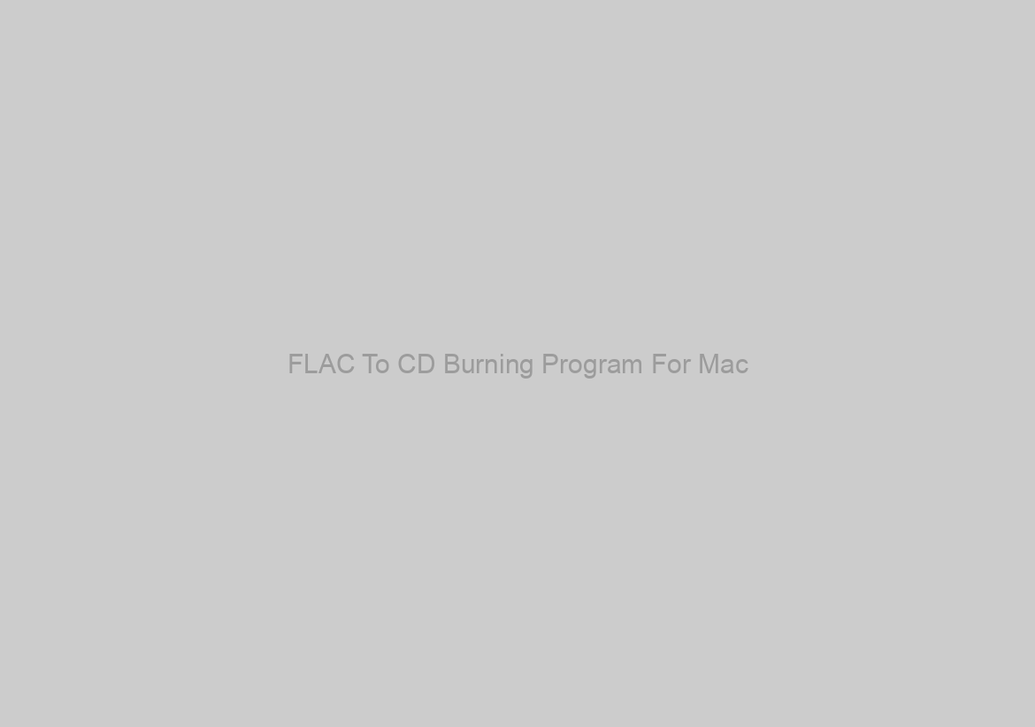FLAC To CD Burning Program For Mac?